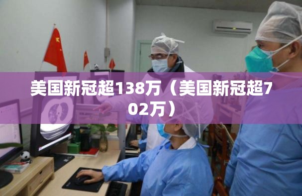 美国新冠超138万(美国新冠超702万) 美国新冠超138万(美国新冠超702万)