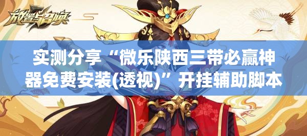 实测分享“微乐陕西三带必赢神器免费安装(透视)	”开挂辅助脚本+详细开挂安装教程