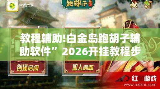 教程辅助!白金岛跑胡子辅助软件	”2026开挂教程步骤