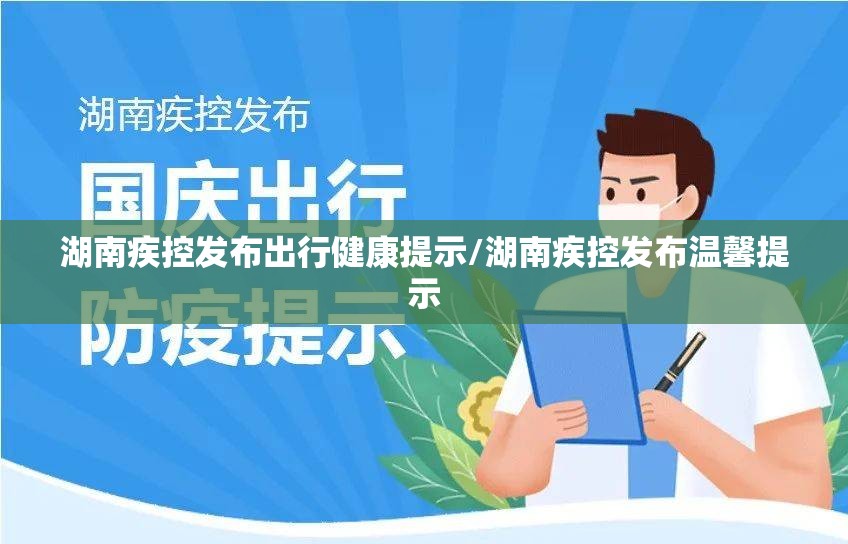 湖南疾控发布出行健康提示/湖南疾控发布温馨提示
