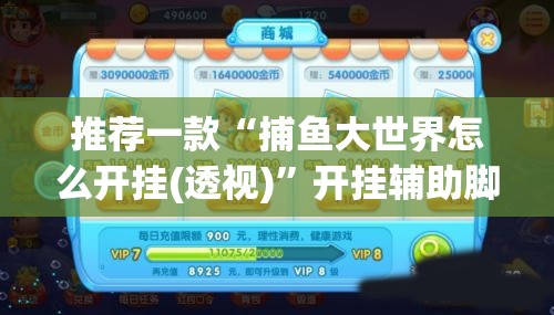 推荐一款“捕鱼大世界怎么开挂(透视)	”开挂辅助脚本+详细开挂安装教程