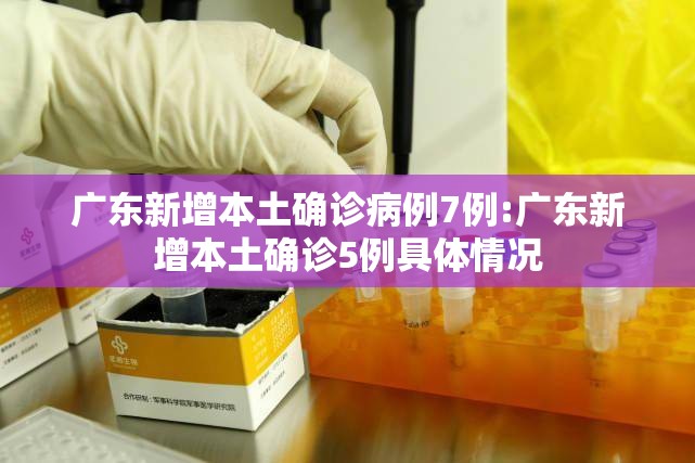 广东新增本土确诊病例7例:广东新增本土确诊5例具体情况 广东新增本土确诊病例7例:广东新增本土确诊5例具体情况