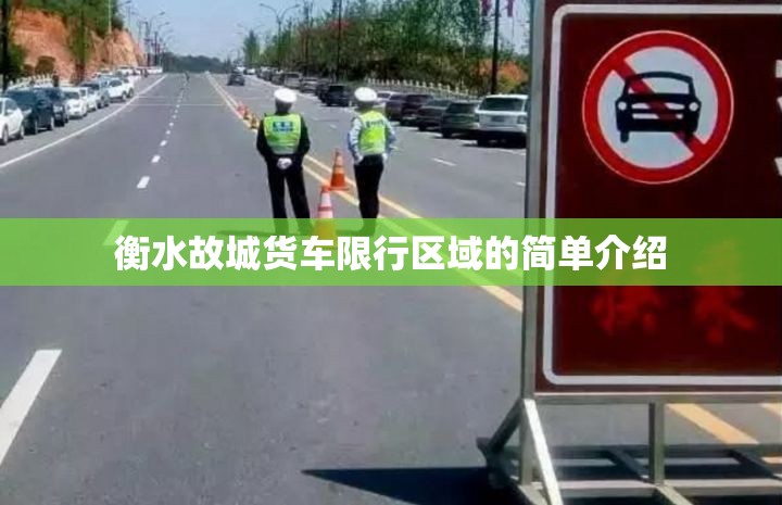 衡水故城货车限行区域的简单介绍 衡水故城货车限行区域的简单介绍