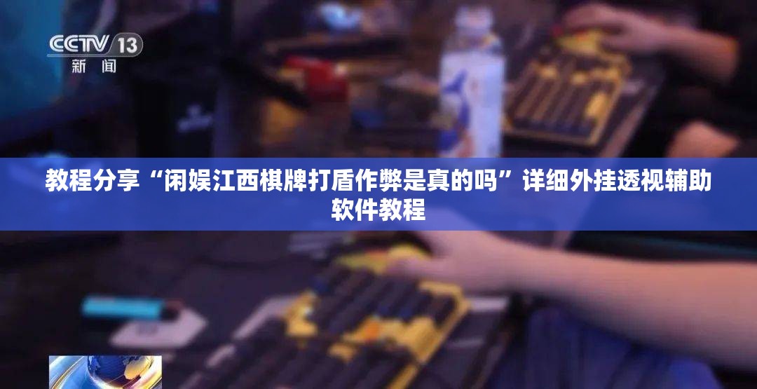 教程分享“闲娱江西棋牌打盾作弊是真的吗”详细外挂透视辅助软件教程