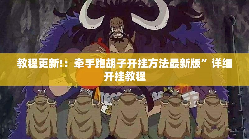 教程更新!：牵手跑胡子开挂方法最新版”详细开挂教程