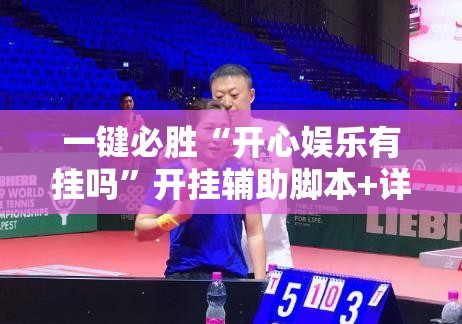 一键必胜“开心娱乐有挂吗	”开挂辅助脚本+详细开挂安装教程