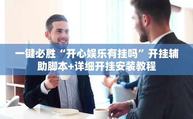 一键必胜“开心娱乐有挂吗”开挂辅助脚本+详细开挂安装教程