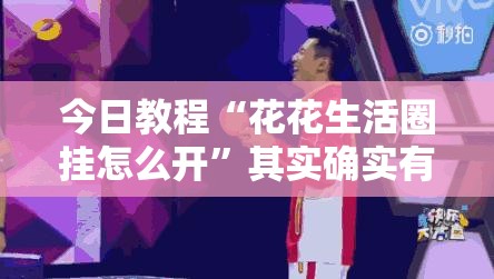 今日教程“花花生活圈挂怎么开”其实确实有挂
