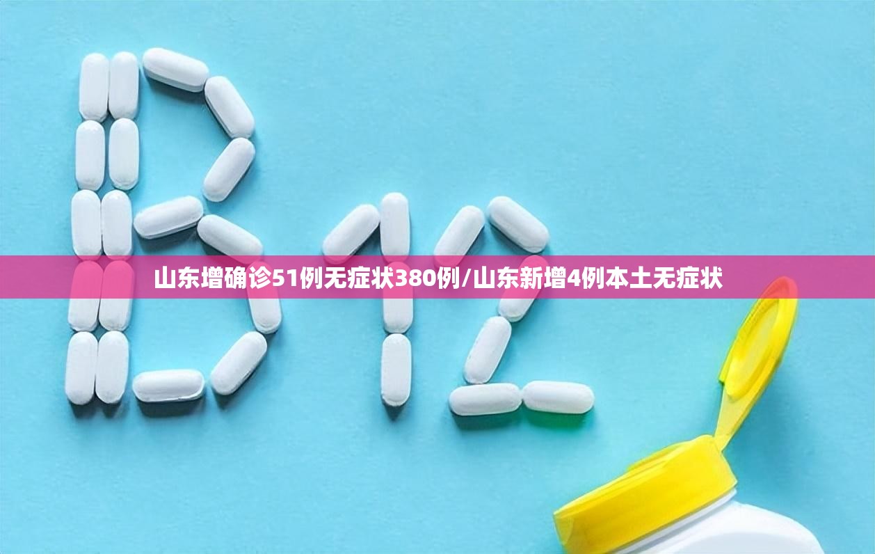 山东增确诊51例无症状380例/山东新增4例本土无症状 山东增确诊51例无症状380例/山东新增4例本土无症状