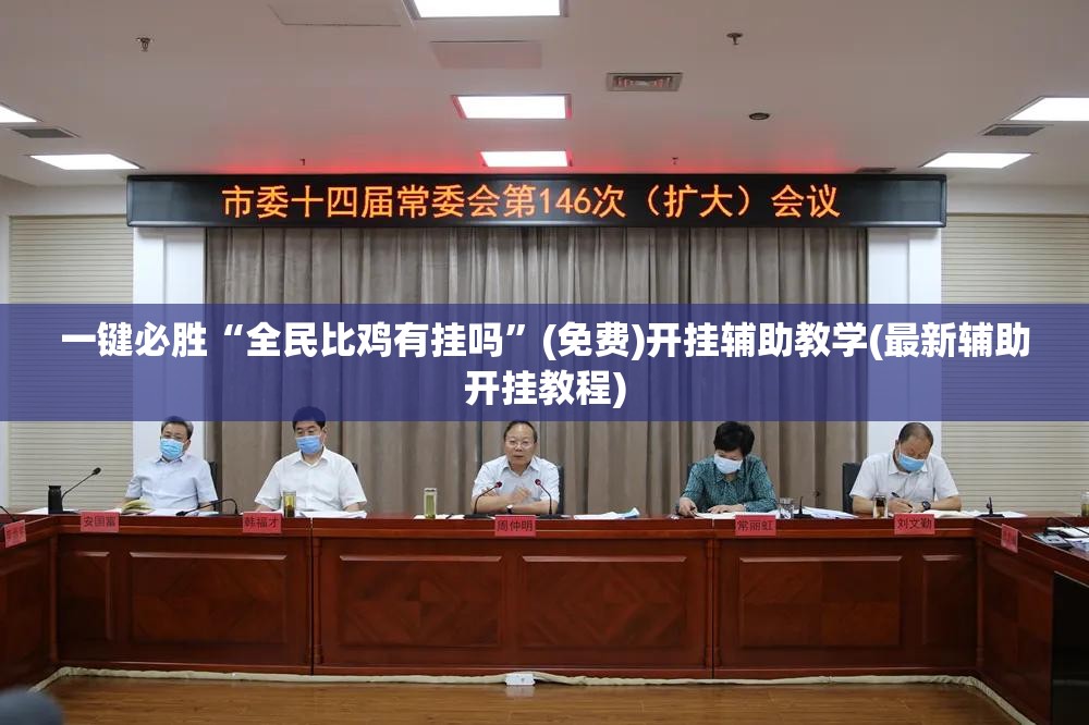 一键必胜“全民比鸡有挂吗	”(免费)开挂辅助教学(最新辅助开挂教程)