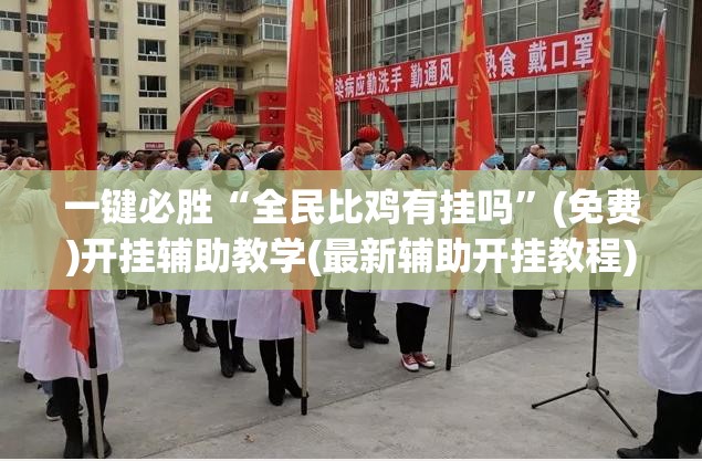 一键必胜“全民比鸡有挂吗”(免费)开挂辅助教学(最新辅助开挂教程)