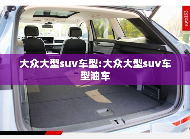 大众大型suv车型:大众大型suv车型油车 大众大型suv车型:大众大型suv车型油车