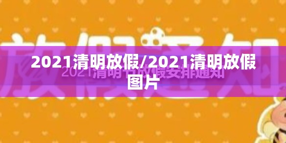 2021清明放假/2021清明放假图片 2021清明放假/2021清明放假图片