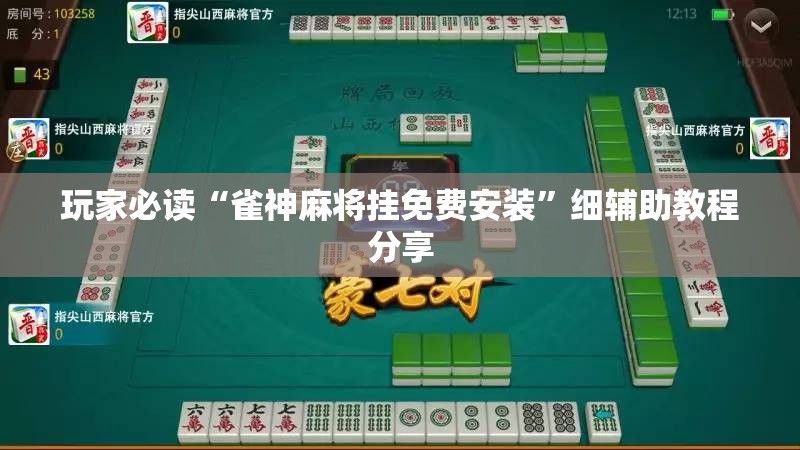 玩家必读“雀神麻将挂免费安装”细辅助教程分享