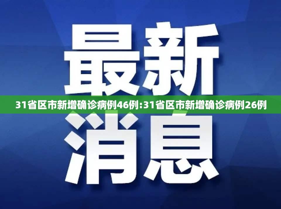 31省区市新增确诊病例46例:31省区市新增确诊病例26例 31省区市新增确诊病例46例:31省区市新增确诊病例26例