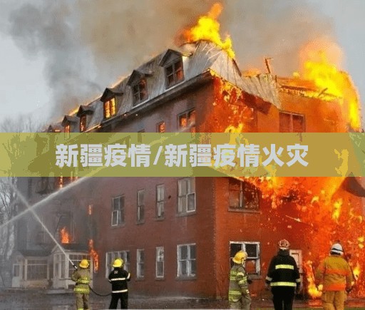 新疆疫情/新疆疫情火灾