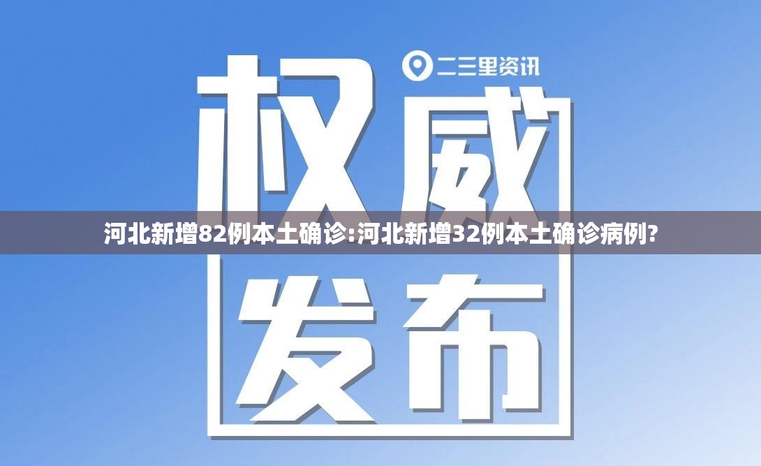 河北新增82例本土确诊:河北新增32例本土确诊病例? 河北新增82例本土确诊:河北新增32例本土确诊病例?
