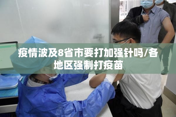 疫情波及8省市要打加强针吗/各地区强制打疫苗 疫情波及8省市要打加强针吗/各地区强制打疫苗