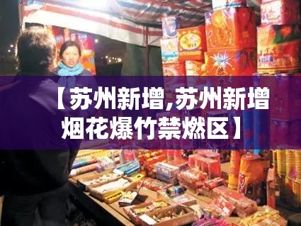 【苏州新增,苏州新增烟花爆竹禁燃区】