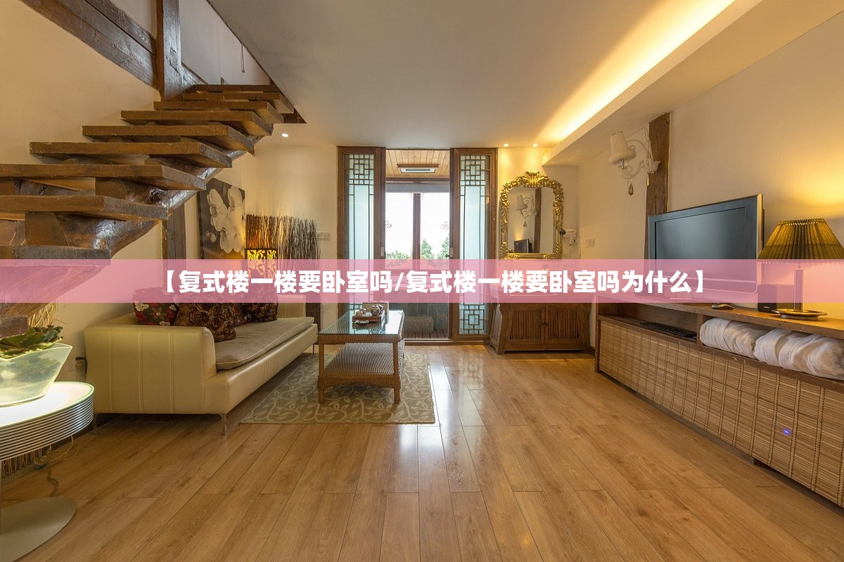 【复式楼一楼要卧室吗/复式楼一楼要卧室吗为什么】 【复式楼一楼要卧室吗/复式楼一楼要卧室吗为什么】