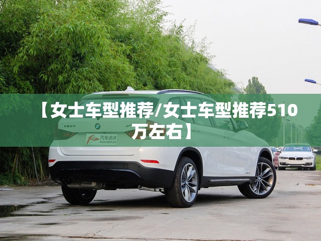 【女士车型推荐/女士车型推荐510万左右】