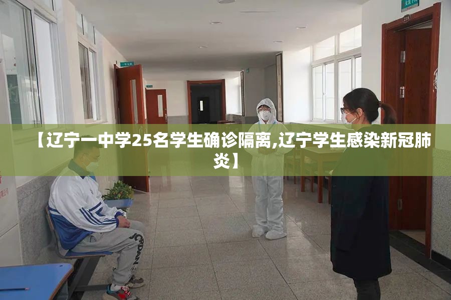 【辽宁一中学25名学生确诊隔离,辽宁学生感染新冠肺炎】 【辽宁一中学25名学生确诊隔离,辽宁学生感染新冠肺炎】