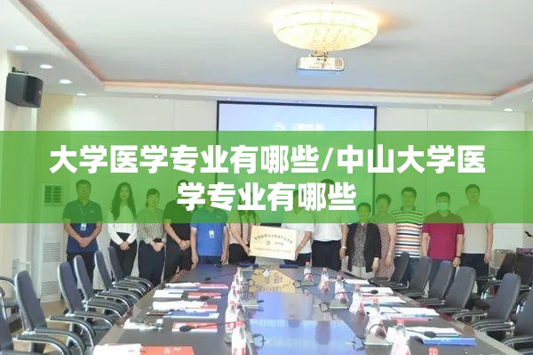 大学医学专业有哪些/中山大学医学专业有哪些 大学医学专业有哪些/中山大学医学专业有哪些