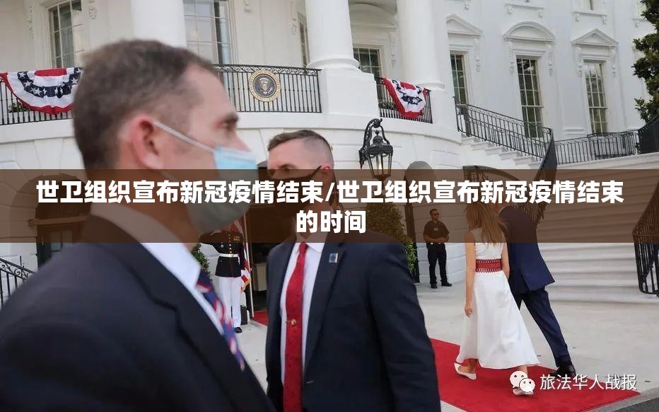 世卫组织宣布新冠疫情结束/世卫组织宣布新冠疫情结束的时间 世卫组织宣布新冠疫情结束/世卫组织宣布新冠疫情结束的时间