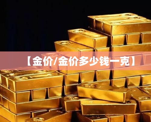 【金价/金价多少钱一克】