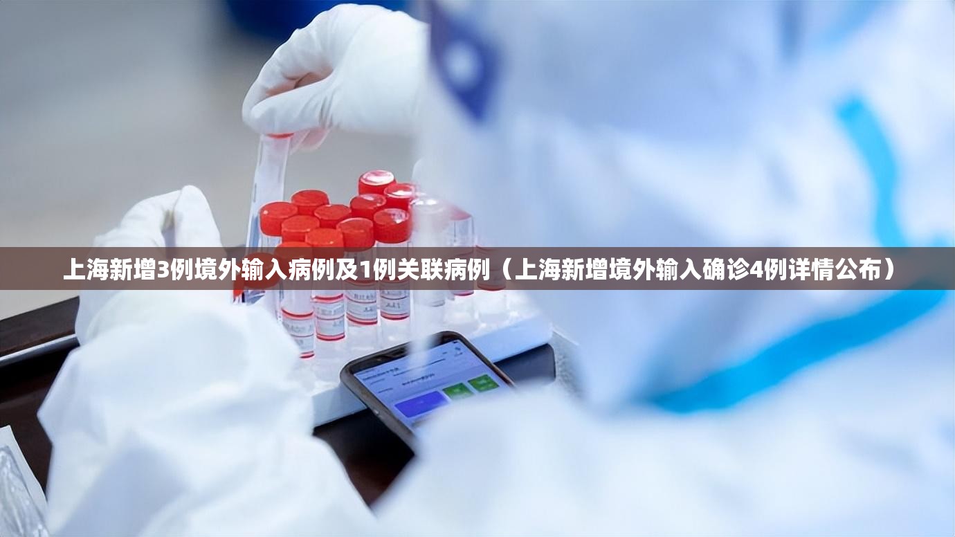 上海新增3例境外输入病例及1例关联病例（上海新增境外输入确诊4例详情公布）