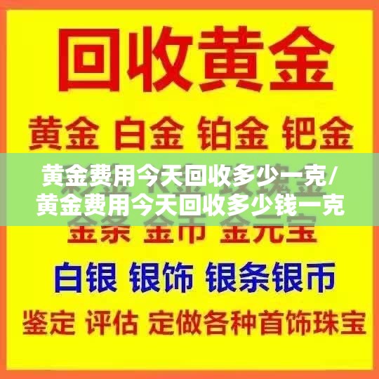 黄金费用今天回收多少一克/黄金费用今天回收多少钱一克