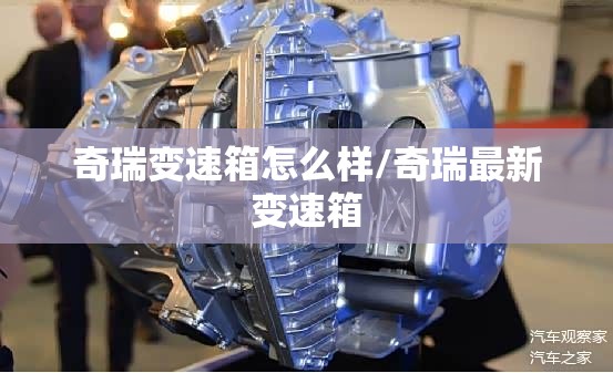 奇瑞变速箱怎么样/奇瑞最新变速箱 奇瑞变速箱怎么样/奇瑞最新变速箱
