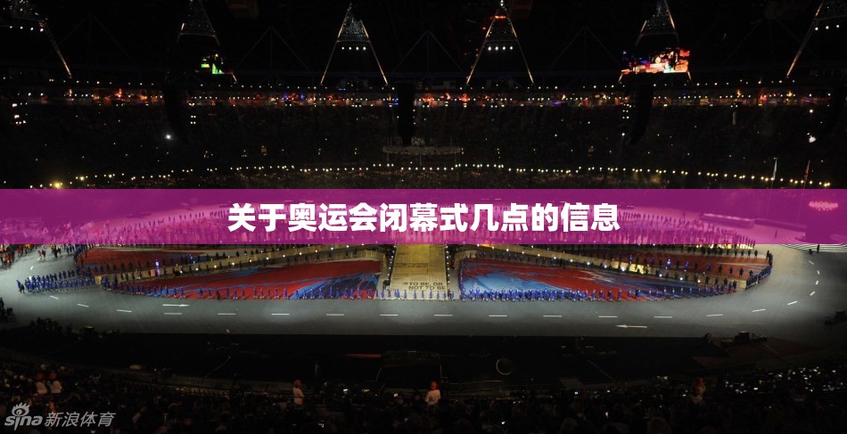 关于奥运会闭幕式几点的信息 关于奥运会闭幕式几点的信息