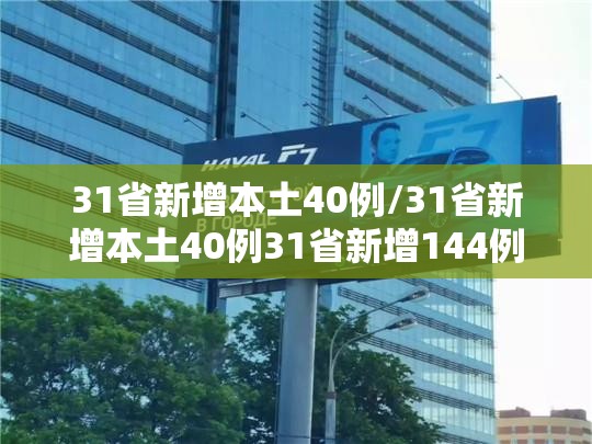 31省新增本土40例/31省新增本土40例31省新增144例 31省新增本土40例/31省新增本土40例31省新增144例
