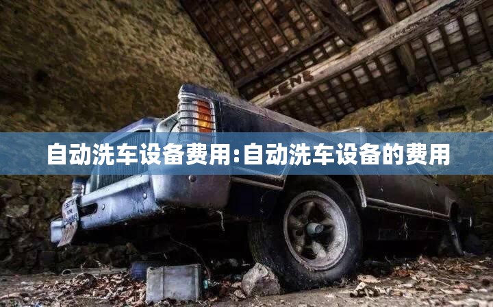 自动洗车设备费用:自动洗车设备的费用