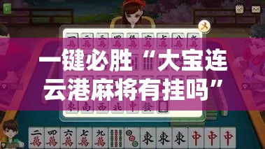 一键必胜“大宝连云港麻将有挂吗”细辅助教程分享