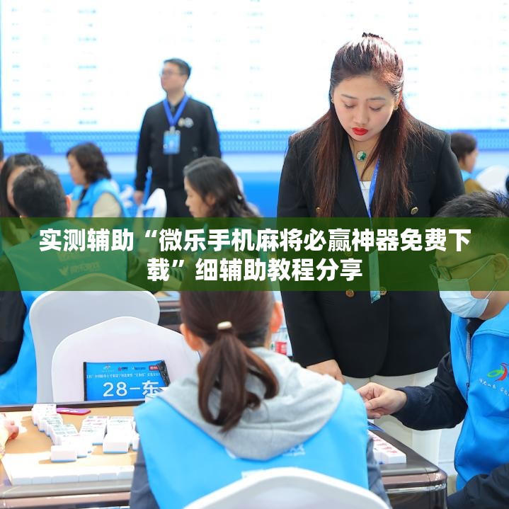 实测辅助“微乐手机麻将必赢神器免费下载	”细辅助教程分享