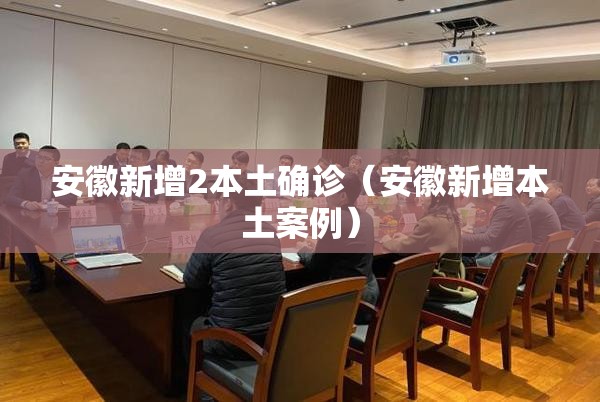 安徽新增2本土确诊(安徽新增本土案例) 安徽新增2本土确诊(安徽新增本土案例)
