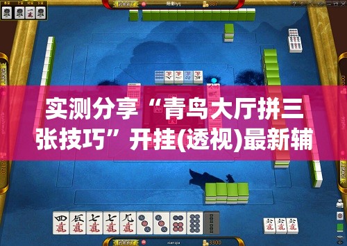 实测分享“青鸟大厅拼三张技巧	”开挂(透视)最新辅助详细