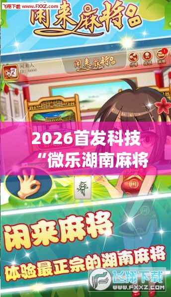 2026首发科技“微乐湖南麻将外卦神器下载”开挂(透视)最新辅助详细