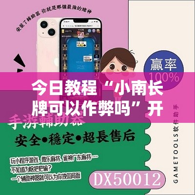 今日教程“小南长牌可以作弊吗”开挂辅助脚本+详细开挂安装教程