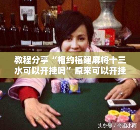 教程分享“相约福建麻将十三水可以开挂吗”原来可以开挂
