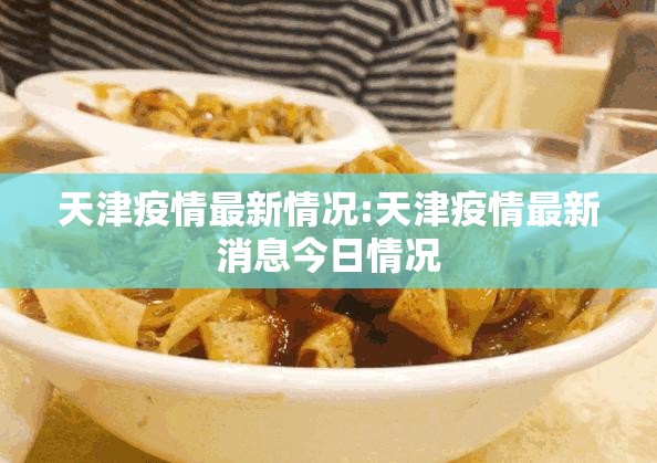天津疫情最新情况:天津疫情最新消息今日情况 天津疫情最新情况:天津疫情最新消息今日情况