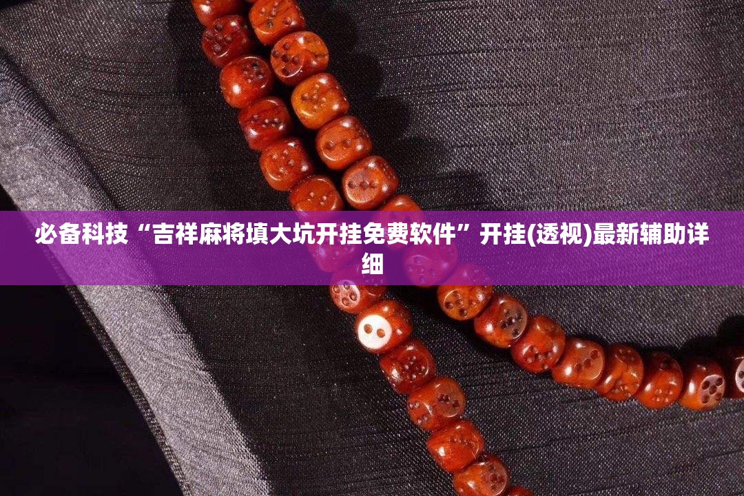 必备科技“吉祥麻将填大坑开挂免费软件”开挂(透视)最新辅助详细
