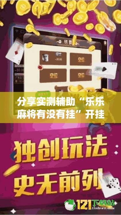 分享实测辅助“乐乐麻将有没有挂”开挂(透视)最新辅助详细