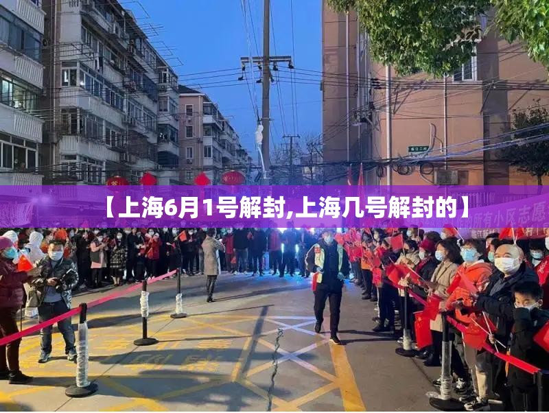 【上海6月1号解封,上海几号解封的】