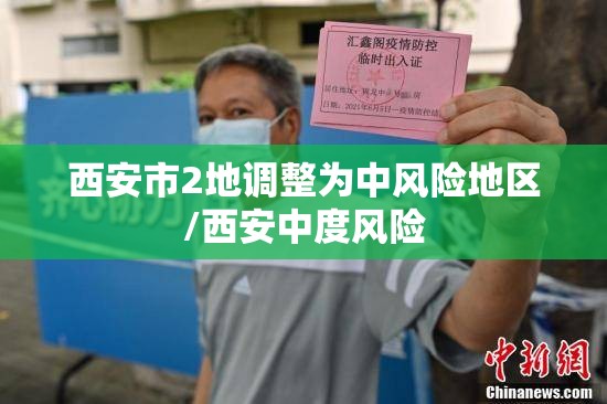 西安市2地调整为中风险地区/西安中度风险 西安市2地调整为中风险地区/西安中度风险