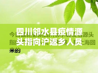 四川邻水县疫情源头指向沪返乡人员(邻水县应对新型冠状病毒感染肺炎疫情应急指挥部公告) 四川邻水县疫情源头指向沪返乡人员(邻水县应对新型冠状病毒感染肺炎疫情应急指挥部公告)