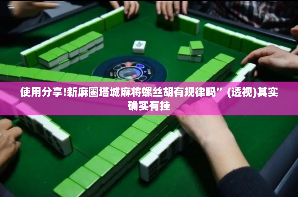 使用分享!新麻圈塔城麻将螺丝胡有规律吗”(透视)其实确实有挂