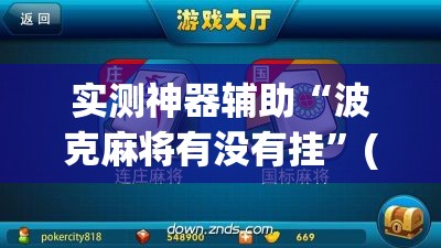 实测神器辅助“波克麻将有没有挂	”(免费)开挂辅助教学(最新辅助开挂教程)